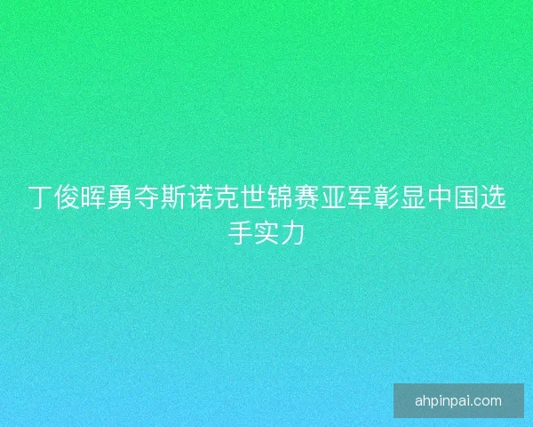丁俊晖勇夺斯诺克世锦赛亚军彰显中国选手实力 丁俊晖勇夺斯诺克世锦赛亚军彰显中国选手实力