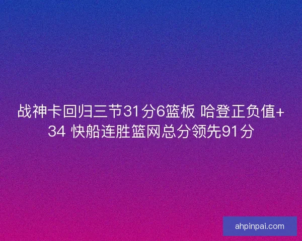 战神卡回归三节31分6篮板 哈登正负值+34 快船连胜篮网总分领先91分